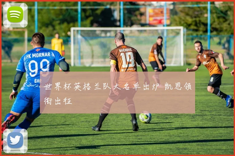 世界杯英格兰队大名单出炉 凯恩领衔出征