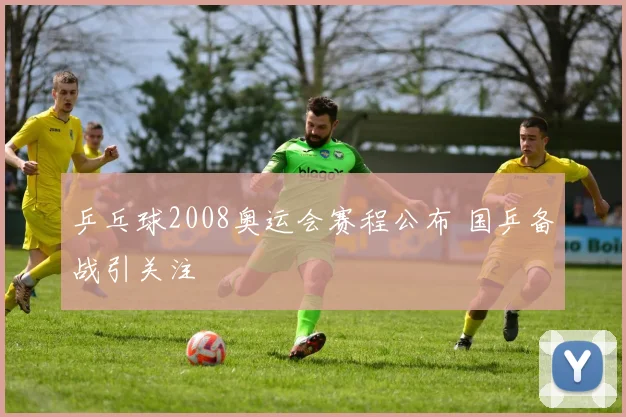 乒乓球2008奥运会赛程公布 国乒备战引关注