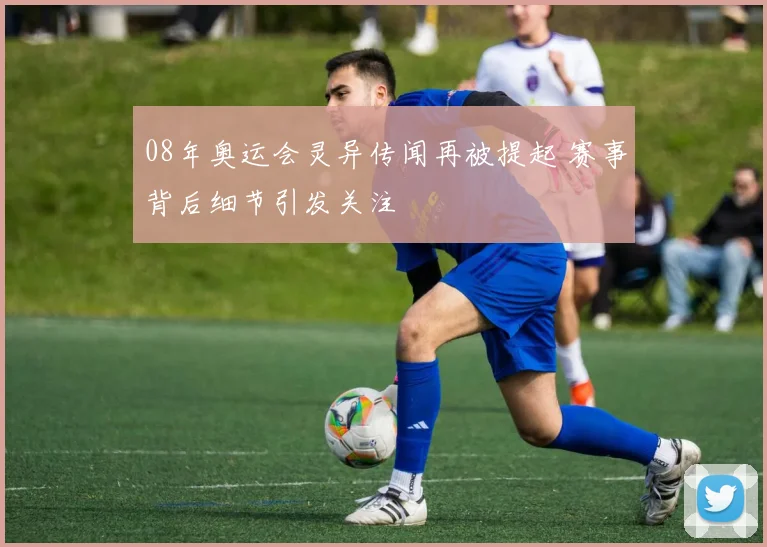 08年奥运会灵异传闻再被提起 赛事背后细节引发关注
