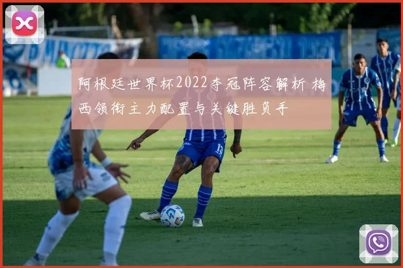 阿根廷世界杯2022夺冠阵容解析 梅西领衔主力配置与关键胜负手