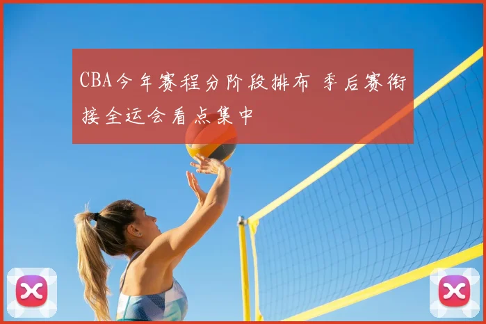 CBA今年赛程分阶段排布 季后赛衔接全运会看点集中