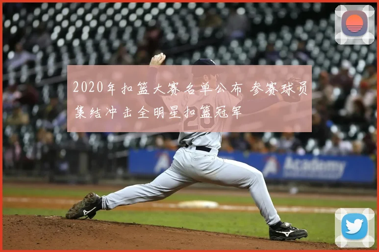 2020年扣篮大赛名单公布 参赛球员集结冲击全明星扣篮冠军